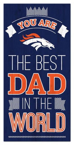 Denver Broncos Best Dad in the World 6&quot; x 12&quot; Sign
