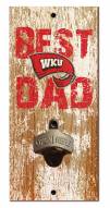 Western Kentucky Hilltoppers Best Dad Bottle Opener